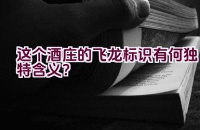 这个酒庄的飞龙标识有何独特含义？