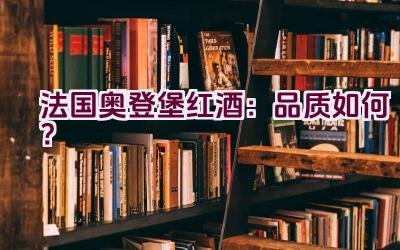 “法国奥登堡红酒：品质如何？”插图