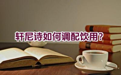 轩尼诗如何调配饮用？插图