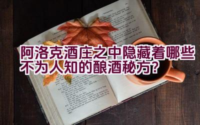 阿洛克酒庄之中隐藏着哪些不为人知的酿酒秘方？插图