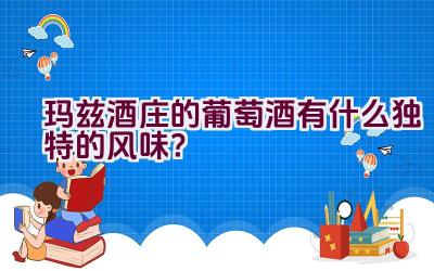 玛兹酒庄的葡萄酒有什么独特的风味？插图