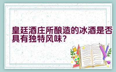 “皇廷酒庄所酿造的冰酒是否具有独特风味？”插图