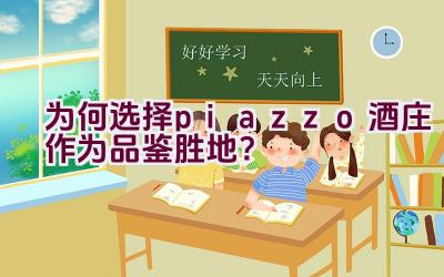 “为何选择piazzo酒庄作为品鉴胜地？”插图