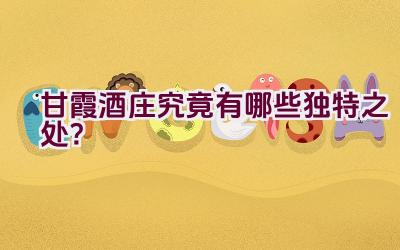 “甘霞酒庄究竟有哪些独特之处？”插图