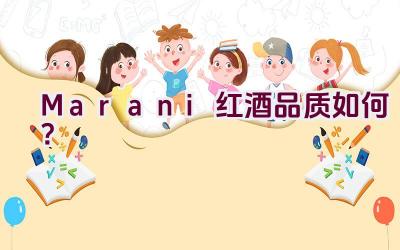 Marani红酒品质如何？插图