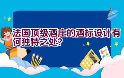 法国顶级酒庄的酒标设计有何独特之处？插图