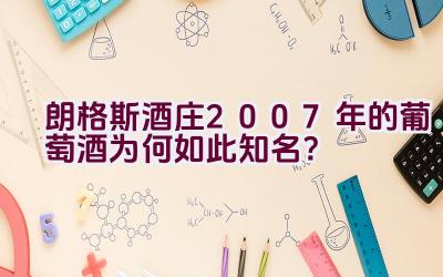 朗格斯酒庄2007年的葡萄酒为何如此知名？插图