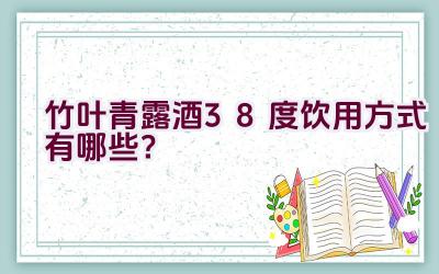 竹叶青露酒38度饮用方式有哪些？插图