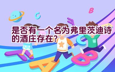 “是否有一个名为弗里茨迪诗的酒庄存在？”插图